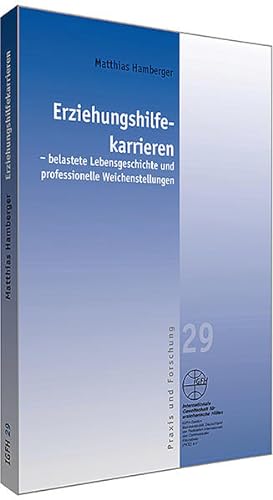 Erziehungshilfekarrieren - belastete Lebensgeschichte und professionelle Weichenstellung (Reihe P...
