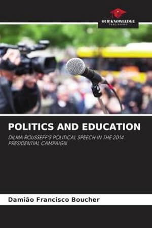 Image du vendeur pour POLITICS AND EDUCATION : DILMA ROUSSEFF'S POLITICAL SPEECH IN THE 2014 PRESIDENTIAL CAMPAIGN mis en vente par AHA-BUCH GmbH