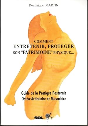 Comment entretenir, protéger son "patrimoine" physique. Guide de la pratique posturale ostéo-arti...