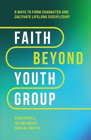 Imagen del vendedor de Faith Beyond Youth Group : Five Ways to Form Character and Cultivate Lifelong Discipleship a la venta por GreatBookPrices