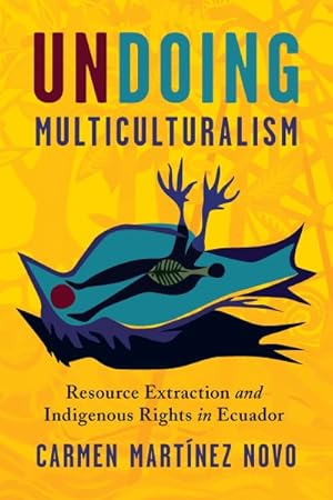 Seller image for Undoing Multiculturalism : Resource Extraction and Indigenous Rights in Ecuador for sale by GreatBookPrices