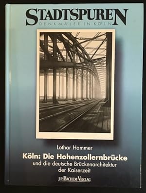 Stadtspuren - Köln: Die Hohenzollernbrücke und die deutsche Brückenarchitektur der Kaiserzeit.