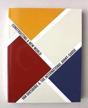 Van Doesburg & The international Avant-Garde. Constructing a new world.