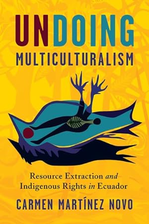 Seller image for Undoing Multiculturalism : Resource Extraction and Indigenous Rights in Ecuador for sale by GreatBookPricesUK