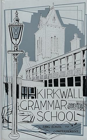 Kirkwall Grammar School: From Sang School to Comprehensive - History and Personal Reminiscences t...