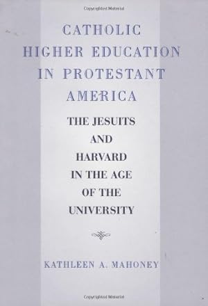 Image du vendeur pour Catholic Higher Education in Protestant America: The Jesuits and Harvard in the Age of the University mis en vente par ZBK Books