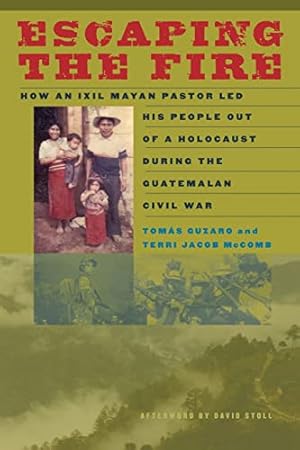 Imagen del vendedor de Escaping the Fire: How an Ixil Mayan Pastor Led His People Out of a Holocaust During the Guatemalan Civil War a la venta por ZBK Books