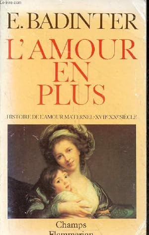 Bild des Verkufers fr L'amour en plus - Histoire de l'amour maternel (XVIIe-XXe sicle) - Collection Champs n100. zum Verkauf von Le-Livre