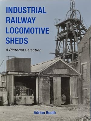 Industrial Railway Locomotive Sheds - a Pictorial Selection