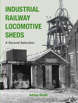 Industrial Railway Locomotive Sheds - a second Selection