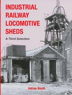 Industrial Railway Locomotive Sheds - a third Selection