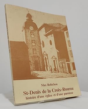 Saint-Denis de la Croix-Rousse. Histoire d'une église et d'une paroisse