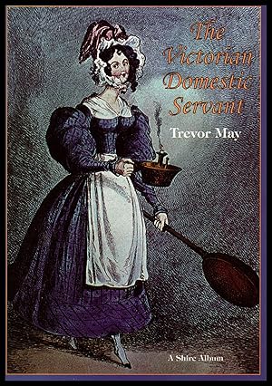 Shire Publication: Victorian Domestic Servant by Trevor May 1999