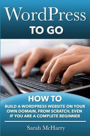 Imagen del vendedor de WordPress To Go: How To Build A WordPress Website On Your Own Domain, From Scratch, Even If You Are A Complete Beginner a la venta por WeBuyBooks 2