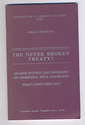 Imagen del vendedor de THE NEVER BROKEN TREATY?: QUAKER WITNESS AND TESTIMONY ON ABORIGINAL TITLE AND RIGHTS a la venta por Daniel Liebert, Bookseller