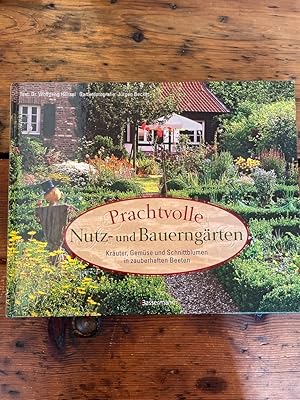 Prachtvolle Nutz- und Bauerngärten : Kräuter, Gemüse und Schnittblumen in zauberhaften Beeten.Tex...