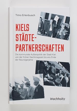 Kiels Städtepartnerschaften: Die kommunale Außenpolitik der Stadt Kiel von der frühen Nachkriegsz...