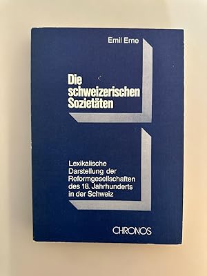 Die schweizerischen Sozietäten: Lexikalische Darstellung der Reformgesellschaften des 18. Jahrhun...