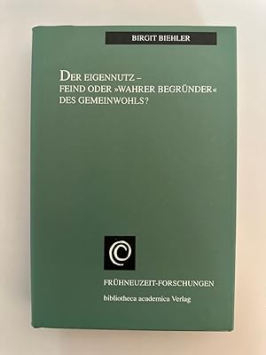 Der Eigennutz - Feind oder "wahrer Begründer" des Gemeinwohls (Frühneuzeit-Forschungen).