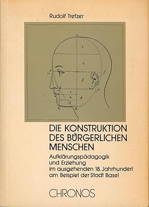 Die Konstruktion des bürgerlichen Menschen: Aufklärungspädogik und Erziehung im ausgehenden 18. J...