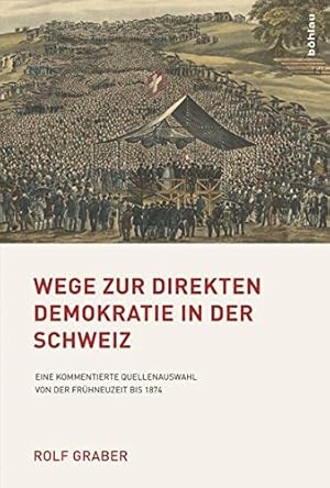 Seller image for Wege zur direkten Demokratie in der Schweiz: Eine kommentierte Quellenauswahl von der Frhneuzeit bis 1874. for sale by Wissenschaftl. Antiquariat Th. Haker e.K