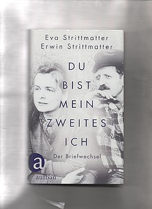 Du bist mein zweites Ich : der Briefwechsel. Eva Strittmatter, Erwin Strittmatter ; herausgegeben...