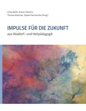 Impulse für die Zukunft: aus Waldorf- und Heilpädagogik