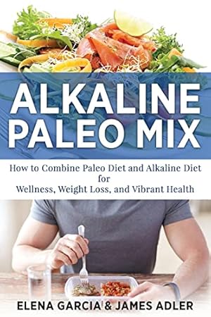 Bild des Verkufers fr Alkaline Paleo Mix: How to Combine Paleo Diet and Alkaline Diet for Wellness, Weight Loss, and Vibrant Health: 1 (Paleo, Clean Eating) zum Verkauf von WeBuyBooks 2