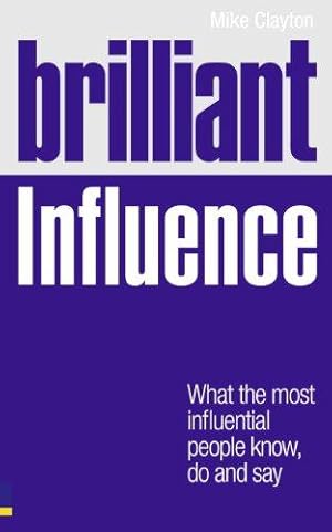Bild des Verkufers fr Brilliant Influence: What the Most Influential People Know, Do and Say (Brilliant Business) zum Verkauf von WeBuyBooks