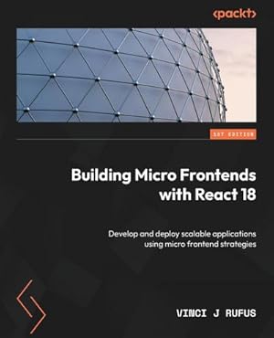 Seller image for Building Micro Frontends with React 18 : Develop and deploy scalable applications using micro frontend strategies for sale by AHA-BUCH GmbH