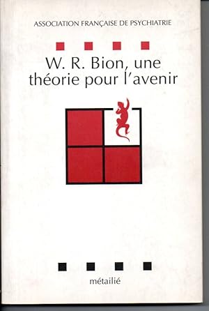 W. R. Bion. Une théorie pour l'avenir. Colloque organisé par l'Association française de psychiatrie