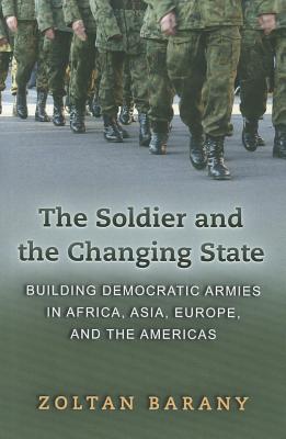 Imagen del vendedor de The Soldier and the Changing State: Building Democratic Armies in Africa, Asia, Europe, and the Americas (Paperback or Softback) a la venta por BargainBookStores