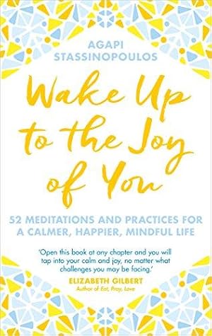 Seller image for Wake Up To The Joy Of You: 52 Meditations And Practices For A Calmer, Happier, Mindful Life for sale by WeBuyBooks