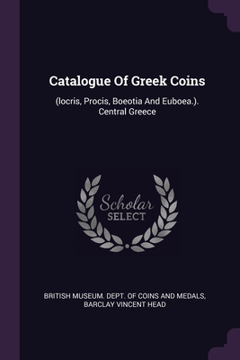 Seller image for Catalogue Of Greek Coins: (locris, Procis, Boeotia And Euboea.). Central Greece (Paperback or Softback) for sale by BargainBookStores