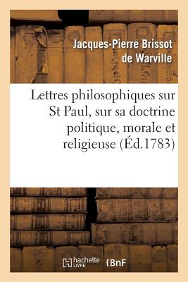 Imagen del vendedor de Lettres Philosophiques Sur St Paul, Sur Sa Doctrine Politique, Morale Et Religieuse: Et Sur Plusieurs Points de la Religion Chr�tienne, Consid�r�s Pol (Paperback or Softback) a la venta por BargainBookStores