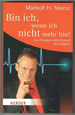 Seller image for Bin ich, wenn ich nicht mehr bin? Ein Physiker entschlsselt die Ewigkeit. (= Herder-Spektrum, Bd. 6351). for sale by Antiquariat Dietmar Brezina