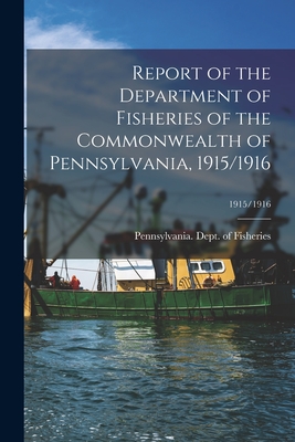 Seller image for Report of the Department of Fisheries of the Commonwealth of Pennsylvania, 1915/1916; 1915/1916 (Paperback or Softback) for sale by BargainBookStores