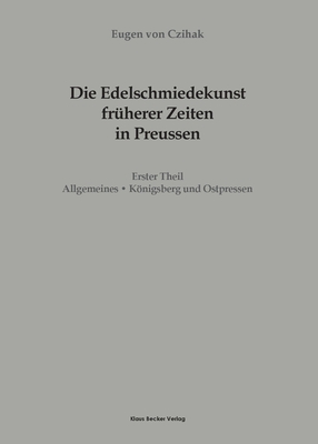 Seller image for Die Edelschmiedekunst fr�herer Zeiten in Preu�en, Erster Theil: I. Allgemeines, II. K�nigsberg und Ostpreussen, Leipzig 1903 (Paperback or Softback) for sale by BargainBookStores