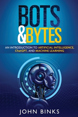 Image du vendeur pour Bots & Bytes: An Introduction to Artificial Intelligence, ChatGPT, and Machine Learning (Paperback or Softback) mis en vente par BargainBookStores