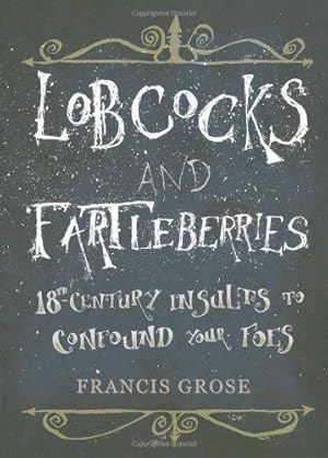 Seller image for Lobcocks and Fartleberries: 18th-Century Insults to Confound Your Foes for sale by WeBuyBooks