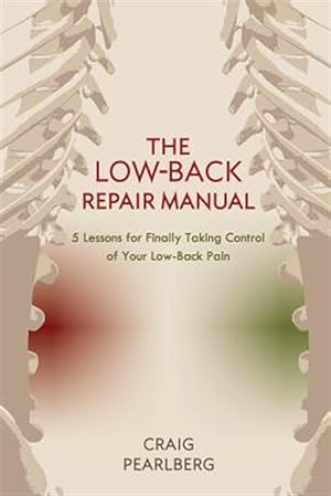 Immagine del venditore per The Low-Back Repair Manual: 5 Lessons for Finally Taking Control of Your Low-Back Pain venduto da GreatBookPrices