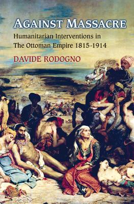 Bild des Verkufers fr Against Massacre: Humanitarian Interventions in the Ottoman Empire, 1815-1914 (Paperback or Softback) zum Verkauf von BargainBookStores