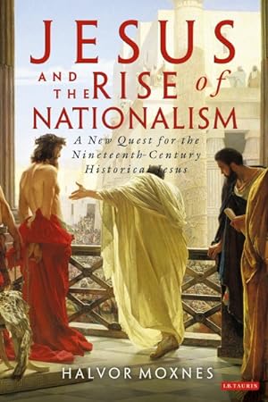 Seller image for Jesus and the Rise of Nationalism : A New Quest for the Nineteenth Century Historical Jesus for sale by GreatBookPrices