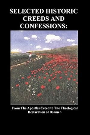 Bild des Verkufers fr SELECTED HISTORIC CREEDS AND CONFESSIONS: From the Apostles Creed to The Theological Declaration of Barmen zum Verkauf von GreatBookPrices