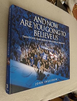 Seller image for And Now You Are Going To Believe Us: Twenty-five Years behind the Scenes at Chelsea FC for sale by Baggins Book Bazaar Ltd