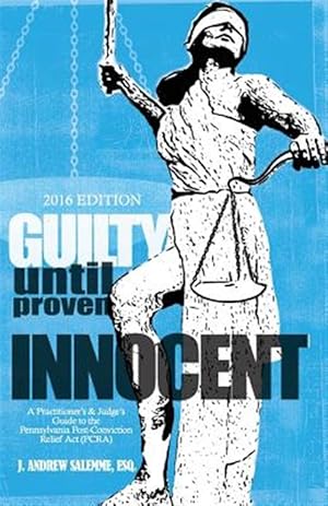 Seller image for Guilty Until Proven Innocent : A Practitioner's and Judge's Guide to the Pennsylvania Post-conviction Relief Act for sale by GreatBookPrices