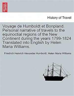 Imagen del vendedor de Voyage de Humboldt Et Bonpland. Personal Narrative of Travels to the Equinoctial Regions of the New Continent During the Years 1799-1824 Translated Into English by Helen Maria Williams. a la venta por GreatBookPrices