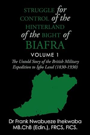 Seller image for Struggle for Control of the Hinterland of the Bight of Biafra : The Untold Story of the British Military Expedition to Igbo Land (1830-1930) for sale by GreatBookPrices