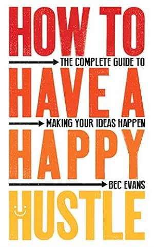 Bild des Verkufers fr How to Have a Happy Hustle: The Complete Guide to Making Your Ideas Happen zum Verkauf von WeBuyBooks