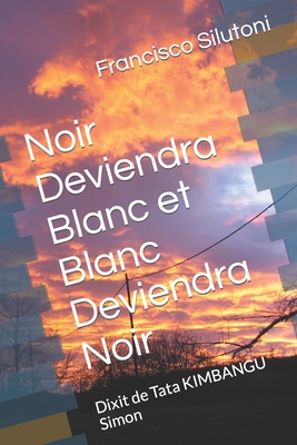 Seller image for Noir Deviendra Blanc et Blanc Deviendra Noir: Dixit de Tata KIMBANGU Simon (Paperback or Softback) for sale by BargainBookStores